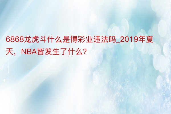 6868龙虎斗什么是博彩业违法吗_2019年夏天，NBA皆发生了什么？