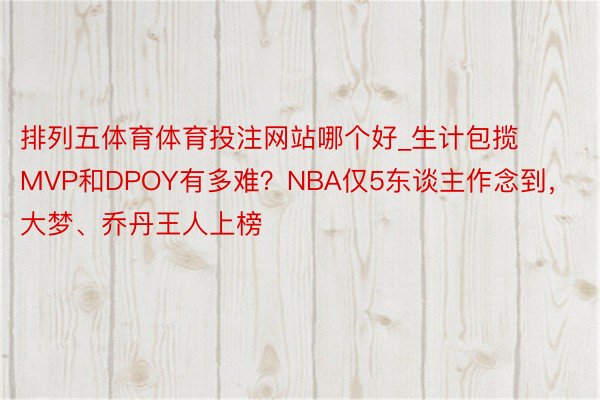 排列五体育体育投注网站哪个好_生计包揽MVP和DPOY有多难？NBA仅5东谈主作念到，大梦、乔丹王人上榜