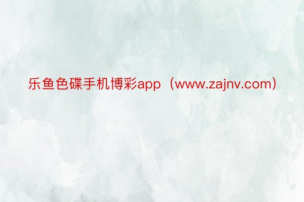 乐鱼色碟手机博彩app（www.zajnv.com）