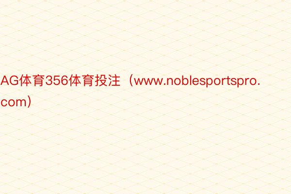 AG体育356体育投注（www.noblesportspro.com）