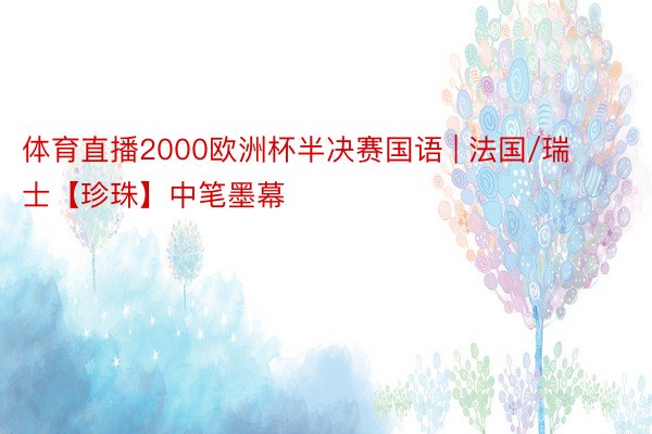 体育直播2000欧洲杯半决赛国语 | 法国/瑞士【珍珠】中笔墨幕