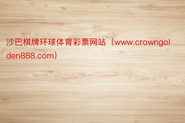 沙巴棋牌环球体育彩票网站（www.crowngolden888.com）