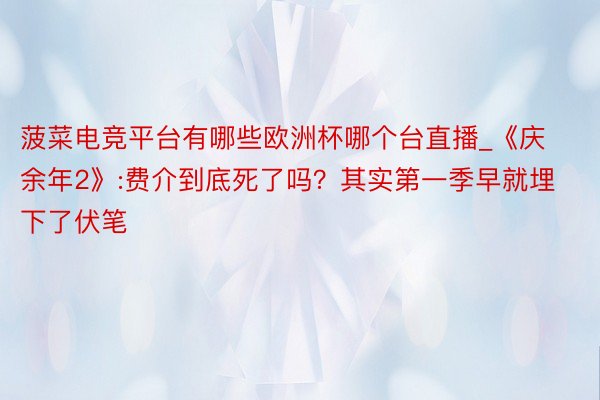 菠菜电竞平台有哪些欧洲杯哪个台直播_《庆余年2》:费介到底死了吗？其实第一季早就埋下了伏笔