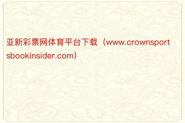 亚新彩票网体育平台下载（www.crownsportsbookinsider.com）